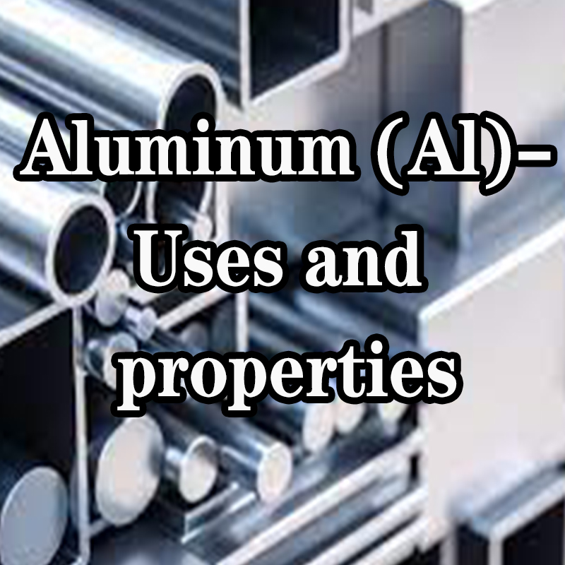 Aluminum (Al)-Uses and properties